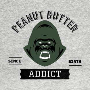 Peanut Butter Addict since birth T-Shirt